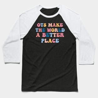 OTs Make The World a Better Place -  Occupational Therapist Life -rainbow  Occupational Therapist -Occupational Therapy Assistant Gifts Baseball T-Shirt